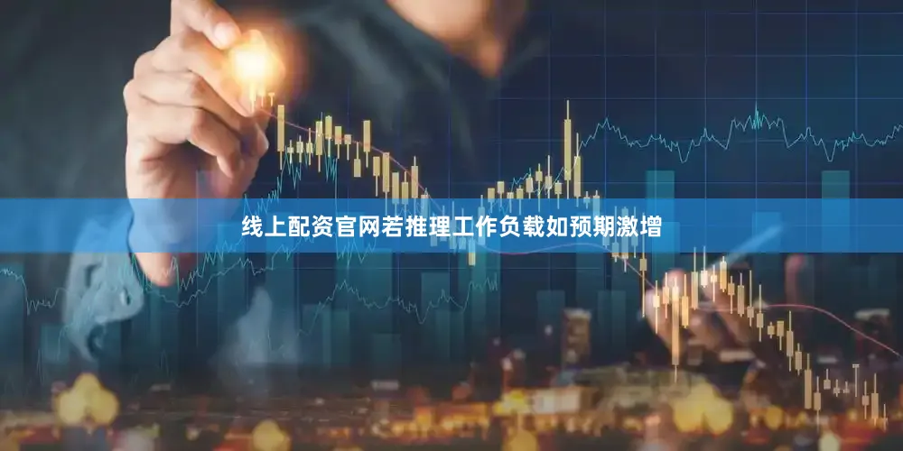 线上配资官网若推理工作负载如预期激增