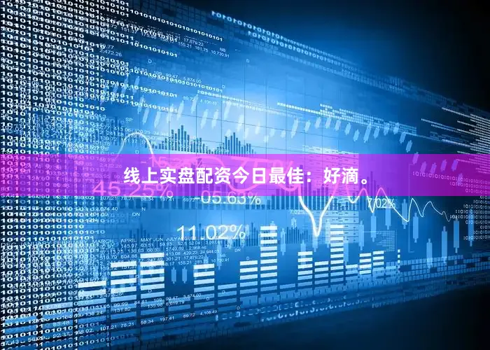 线上实盘配资今日最佳：好滴。